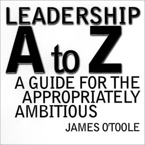 Leadership A to Z: A Guide for the Appropriately Ambitious (Jossey Bass Business & Management Series)