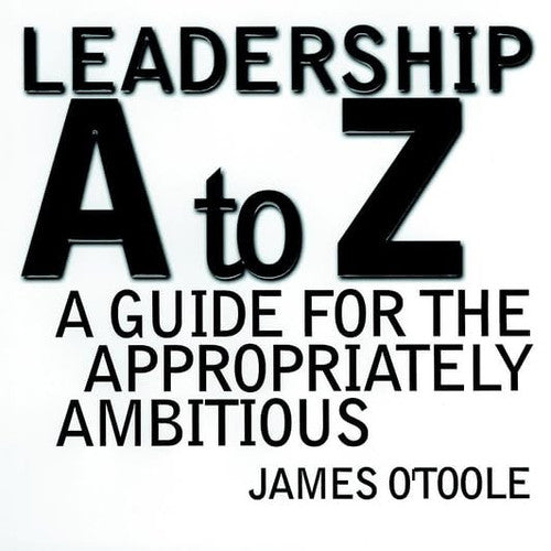 Leadership A to Z: A Guide for the Appropriately Ambitious (Jossey Bass Business & Management Series)