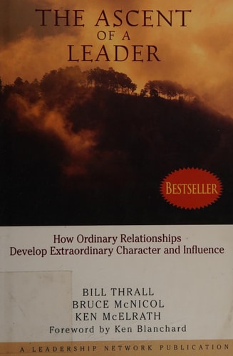 The Ascent of a Leader: How Ordinary Relationships Develop Extraordinary Character and Influence