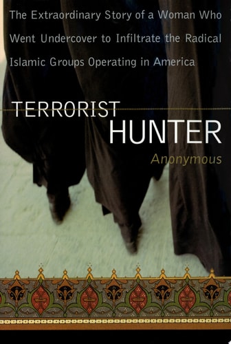 Terrorist Hunter: The Extraordinary Story of a Woman Who Went Undercover to Infiltrate the Radical Islamic Groups Operating in America