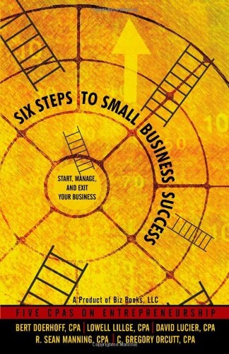 Six Steps to Small Business Success: Start, Manage, and Exit Your Business: 5 CPAs on Entrepreneurship