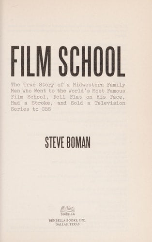 Film School: The True Story of a Midwestern Family Man Who Went to the World's Most Famous Film School, Fell Flat on His Face, Had a Stroke, and Sold a Television Series