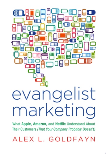 Evangelist Marketing: What Apple, Amazon, and Netflix Understand About Their Customers (That Your Company Probably Doesn't)