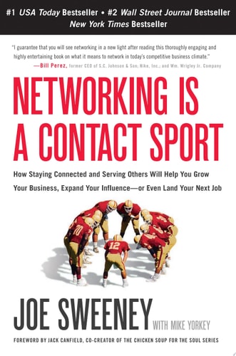 Networking is a Contact Sport: How Staying Connected and Serving Others Will Help You Grow Your Business, Expand Your Influence -- or Even Land Your Next Job