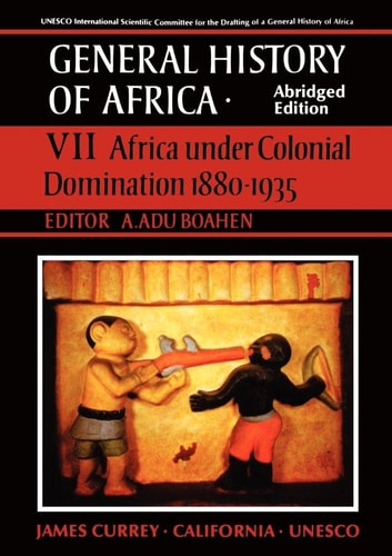 General History of Africa volume 7: Africa under Colonial Domination 1880-1935 (Unesco General History of Africa (abridged))