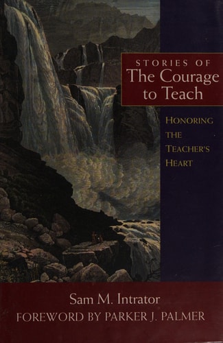 Stories of the Courage to Teach: Honoring the Teacher's Heart