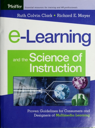 e-Learning and the Science of Instruction: Proven Guidelines for Consumers and Designers of Multimedia Learning
