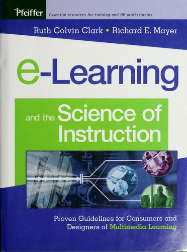 e-Learning and the Science of Instruction: Proven Guidelines for Consumers and Designers of Multimedia Learning