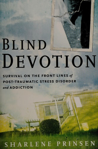 Blind Devotion: Survival on the Front Lines of Post-Traumatic Stress Disorder and Addiction