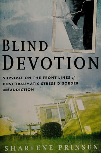 Blind Devotion: Survival on the Front Lines of Post-Traumatic Stress Disorder and Addiction