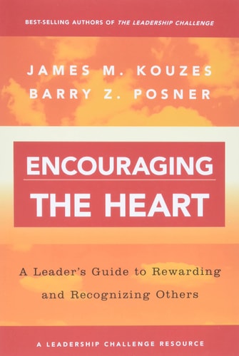 Encouraging the Heart: A Leader's Guide to Rewarding and Recognizing Others
