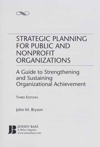 Strategic Planning for Public and Nonprofit Organizations: A Guide to Strengthening and Sustaining Organizational Achievement, 3rd Edition