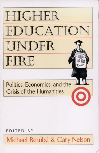 Higher Education Under Fire: Politics, Economics, and the Crisis of the Humanities