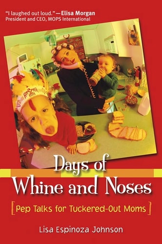 Days of Whine and Noses: Pep Talks for Tuckered-Out Moms
