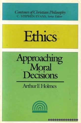Ethics: Approaching Moral Decisions (Contours of Christian Philosophy)