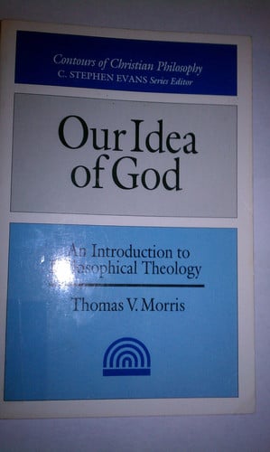 Our Idea of God: An Introduction to Philosophical Theology (Contours of Christian Philosophy)