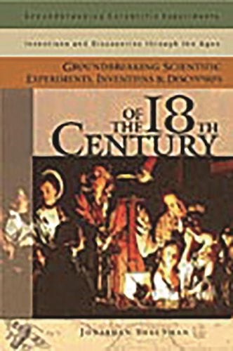 Groundbreaking Scientific Experiments, Inventions, and Discoveries of the 18th Century (Groundbreaking Scientific Experiments, Inventions and Discoveries through the Ages)