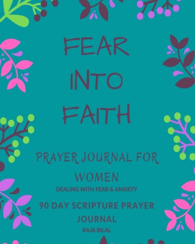 FEAR INTO FAITH- PRAYER JOURNAL FOR WOMEN DEALING WITH FEAR AND ANXIETY