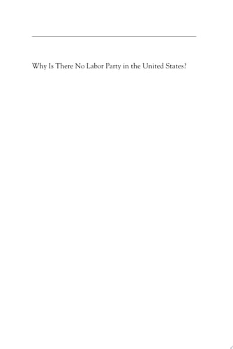 Why Is There No Labor Party in the United States? (Princeton Studies in American Politics: Historical, International, and Comparative Perspectives, 118)