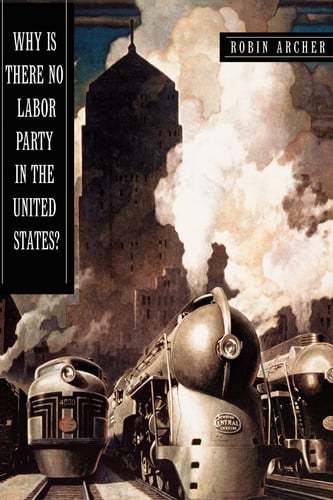 Why Is There No Labor Party in the United States? (Princeton Studies in American Politics: Historical, International, and Comparative Perspectives, 118)