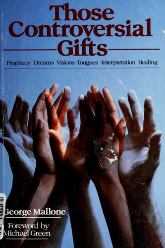 Those Controversial Gifts: Prophecy, Dreams, Visions, Tongues, Interpretation, Healing
