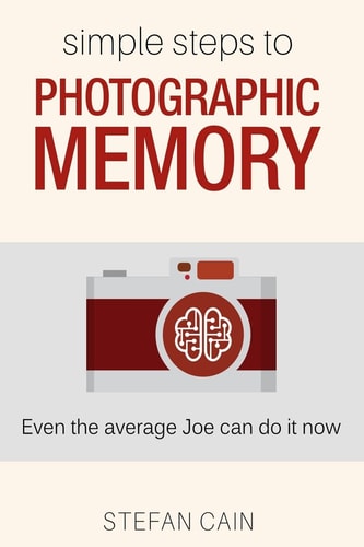 Simple Steps to Photographic Memory: Even the average Joe can do it now