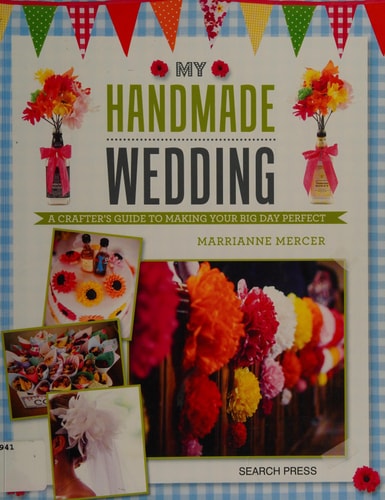 My Handmade Wedding: A crafter's guide to making your big day perfect