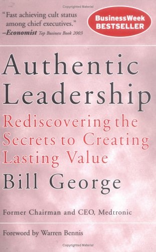 Authentic Leadership: Rediscovering the Secrets to Creating Lasting Value