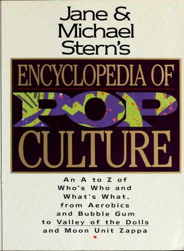 Jane & Michael Stern's Encyclopedia of Pop Culture: An A to Z Guide to Who's Who and What's What, from Aerobics and Bubble Gum to Valley of the Dolls