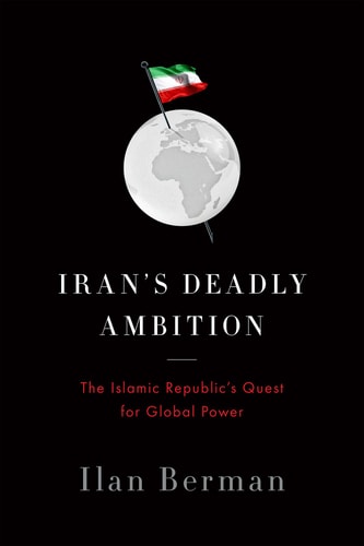 Iran's Deadly Ambition: The Islamic Republic?s Quest for Global Power