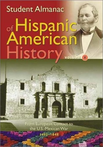 Student Almanac of Hispanic American History: Volume 1, From European Contact to the U.S.-Mexican War, 1492-1848