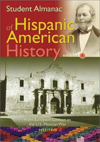 Student Almanac of Hispanic American History: Volume 1, From European Contact to the U.S.-Mexican War, 1492-1848