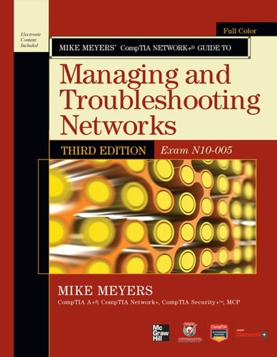 Mike Meyers’ CompTIA Network+ Guide to Managing and Troubleshooting Networks, 3rd Edition (Exam N10-005) (CompTIA Authorized)
