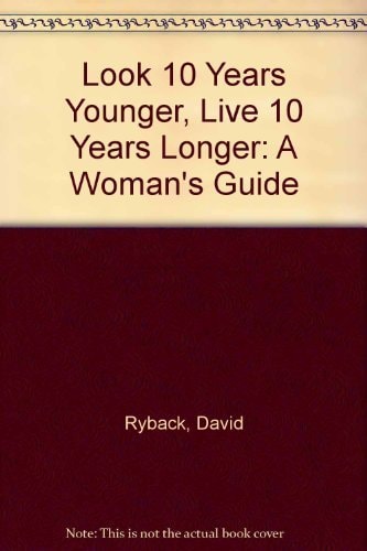 Look 10 Years Younger, Live 10 Years Longer: A Woman's Guide
