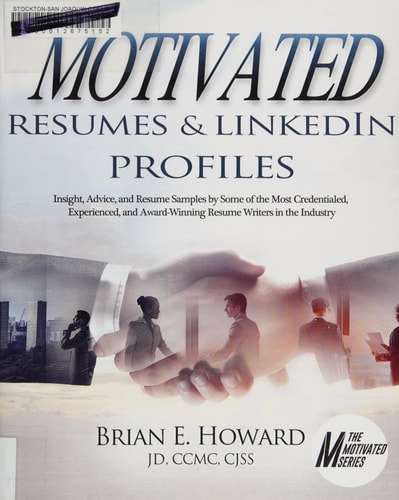 Motivated Resumes & LinkedIn Profiles!: Insight, Advice, and Resume Samples by Some of the Most Credentialed, Experienced, and Award-Winning Resume Writers in the Industry (The Motivated Series)