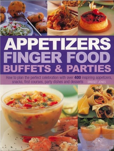 Appetizers, Buffets & Parties A Fantastic Collection of Delicious Food for Entertaining, from Finger Foods to Buffet Dishes, All Shown with Easy Step-by-step Directions