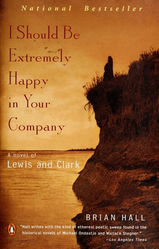 I Should Be Extremely Happy in Your Company: A Novel of Lewis and Clark