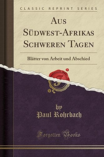 Aus Südwest-Afrikas Schweren Tagen: Blätter von Arbeit und Abschied (Classic Reprint) (German Edition)