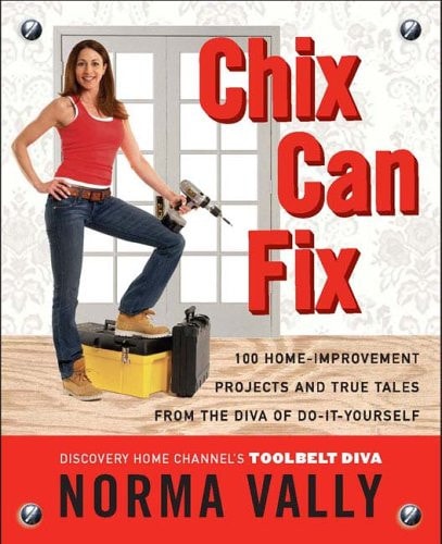 Chix Can Fix 100 Home-improvement Projects and True Tales from the Diva of Do-it-yourself