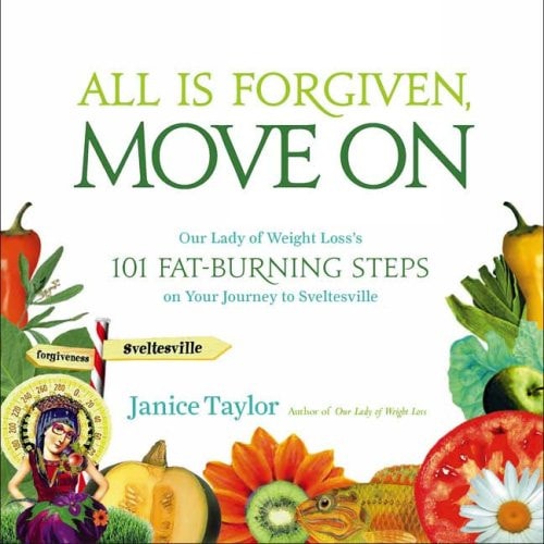 All Is Forgiven, Move On: Our Lady of Weight Loss's 101 Fat-Burning Steps on Your Journey to Sveltesville