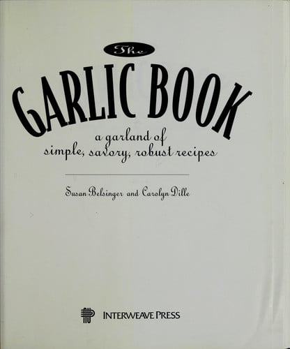 The Garlic Book: A Garland of Simple, Savory, Robust Recipes