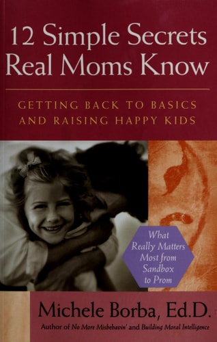 12 Simple Secrets Real Moms Know: Getting Back to Basics and Raising Happy Kids
