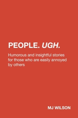 People. Ugh.: Humorous and insightful stories for those who are easily annoyed by others