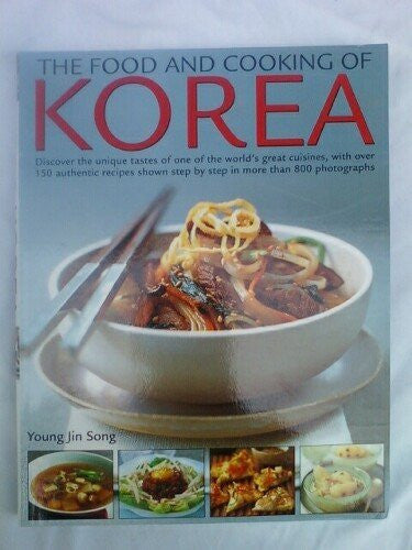 The Food and Cooking of Korea Discover the Unique Tastes of One of the World's Great Cuisines, with Over 150 Aunthentic Recipes Shown Step by Step in More Than 800 Photographs
