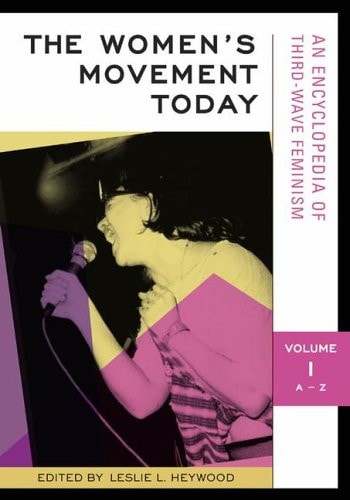 The Women's Movement Today: An Encyclopedia of Third-Wave Feminism, Vol. 1: A-Z by Leslie L. Heywood (2005-11-30)