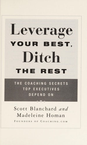 Leverage Your Best, Ditch the Rest : The Coaching Secrets Top Executives Depend On