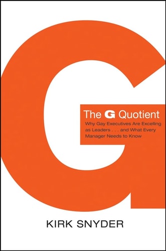 The G Quotient: Why Gay Executives are Excelling as Leaders... And What Every Manager Needs to Know (J-B US non-Franchise Leadership)