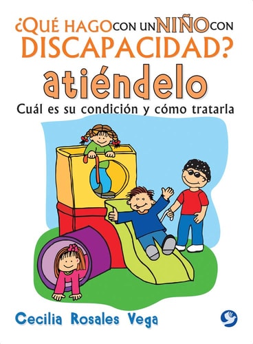 ¿Qué hago con un niño con discapacidad? Atiéndelo: Cuál es su condición y cómo tratarla (Spanish Edition)
