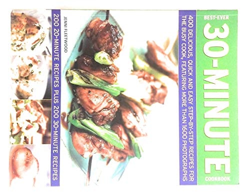 The Best-Ever 30 Minute Cookbook: 400 delicious and quick step-by-step recipes for the busy cook, featuring more than 1600 photographs