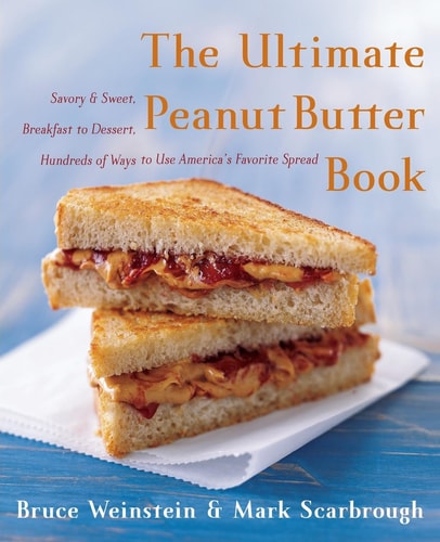 The Ultimate Peanut Butter Book Savory and Sweet, Breakfast to Dessert, Hundereds of Ways to Use America's Favorite Spread
